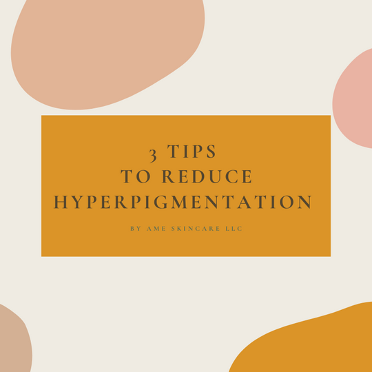 3 TIPS TO REDUCE HYPERPIGMENTATION/DARK SPOTS